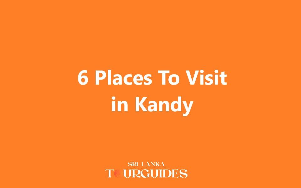6 Places To Visit in Kandy